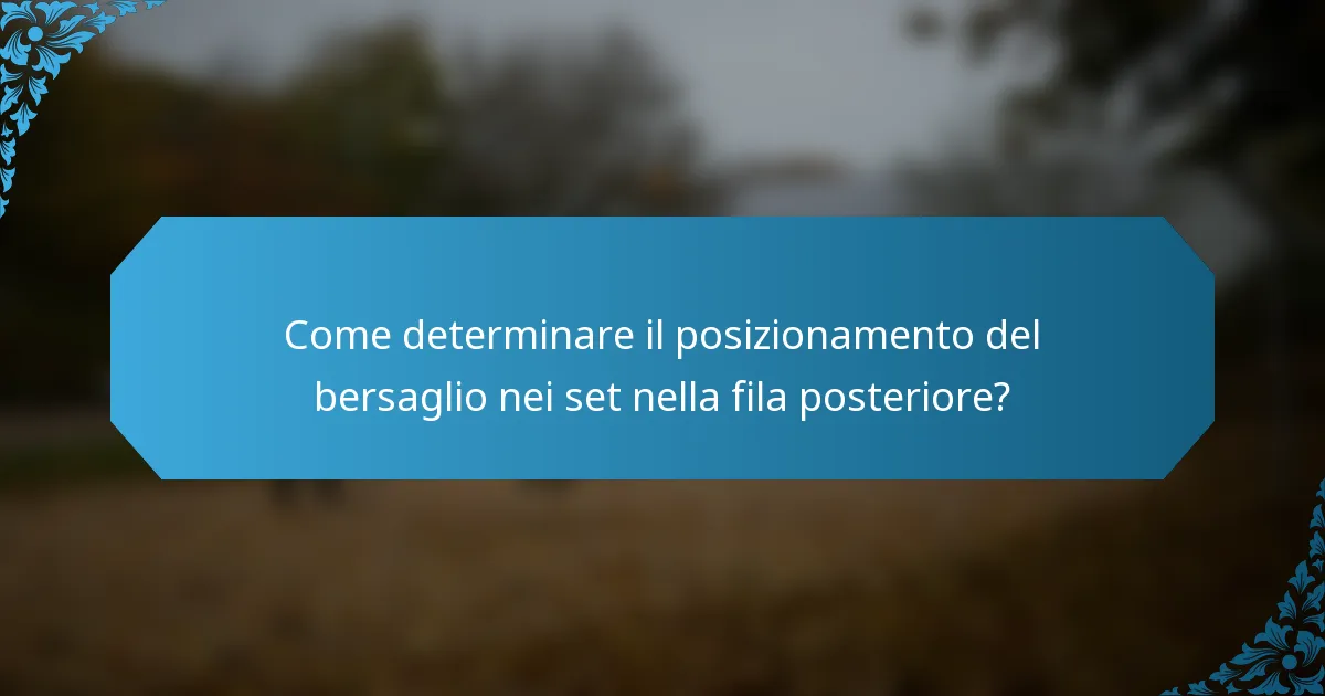 Come determinare il posizionamento del bersaglio nei set nella fila posteriore?