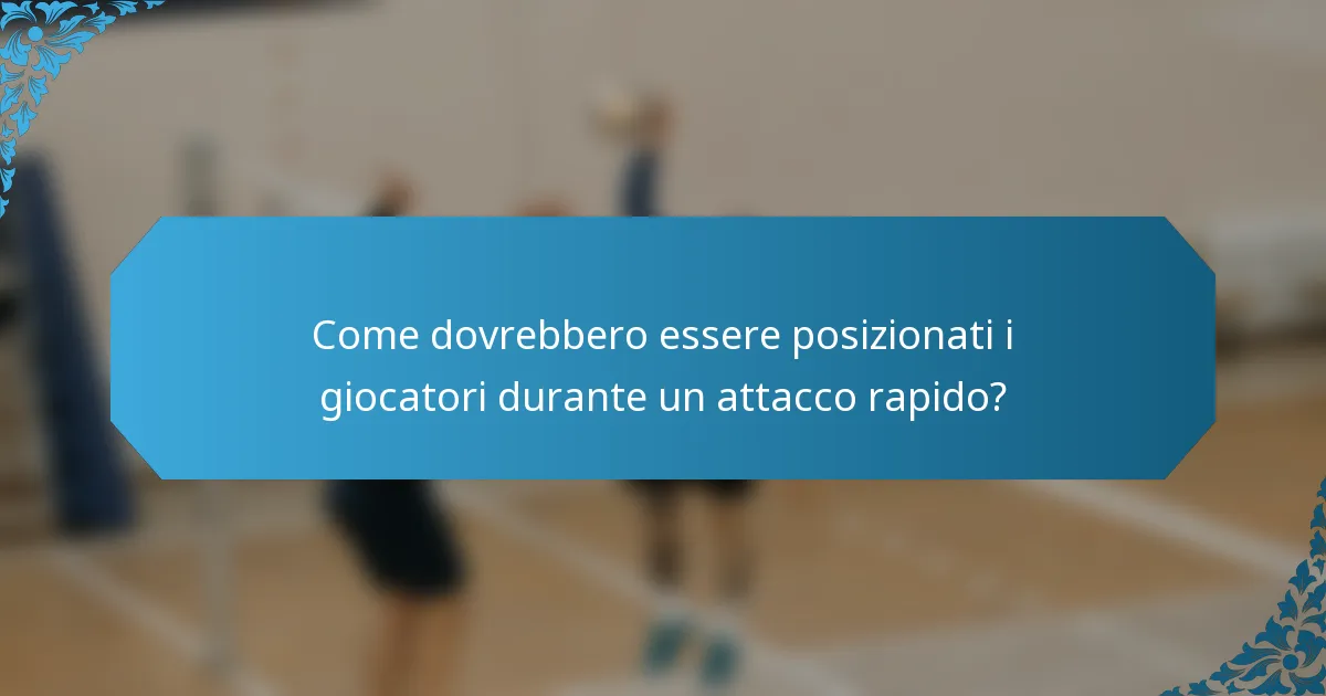 Come dovrebbero essere posizionati i giocatori durante un attacco rapido?