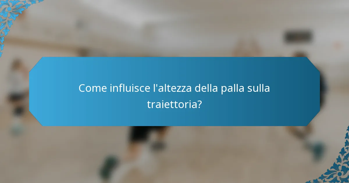 Come influisce l'altezza della palla sulla traiettoria?