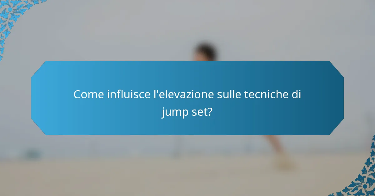 Come influisce l'elevazione sulle tecniche di jump set?