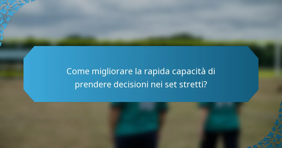 Come migliorare la rapida capacità di prendere decisioni nei set stretti?