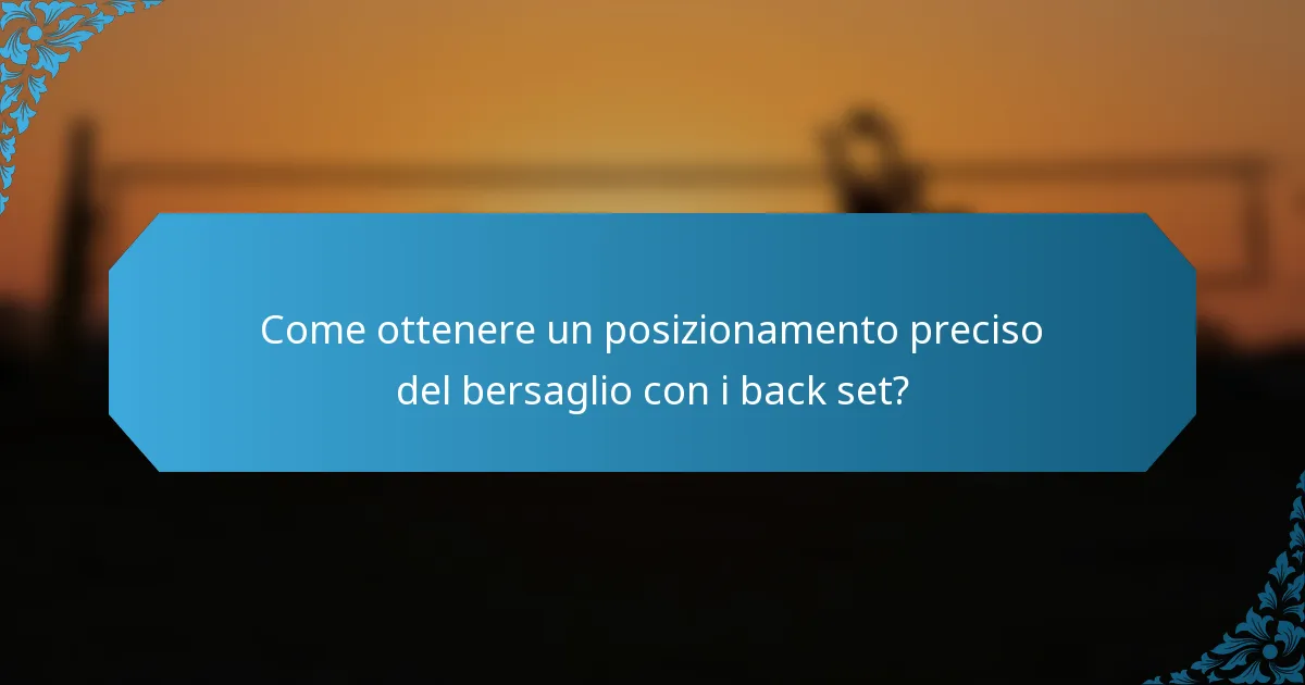 Come ottenere un posizionamento preciso del bersaglio con i back set?