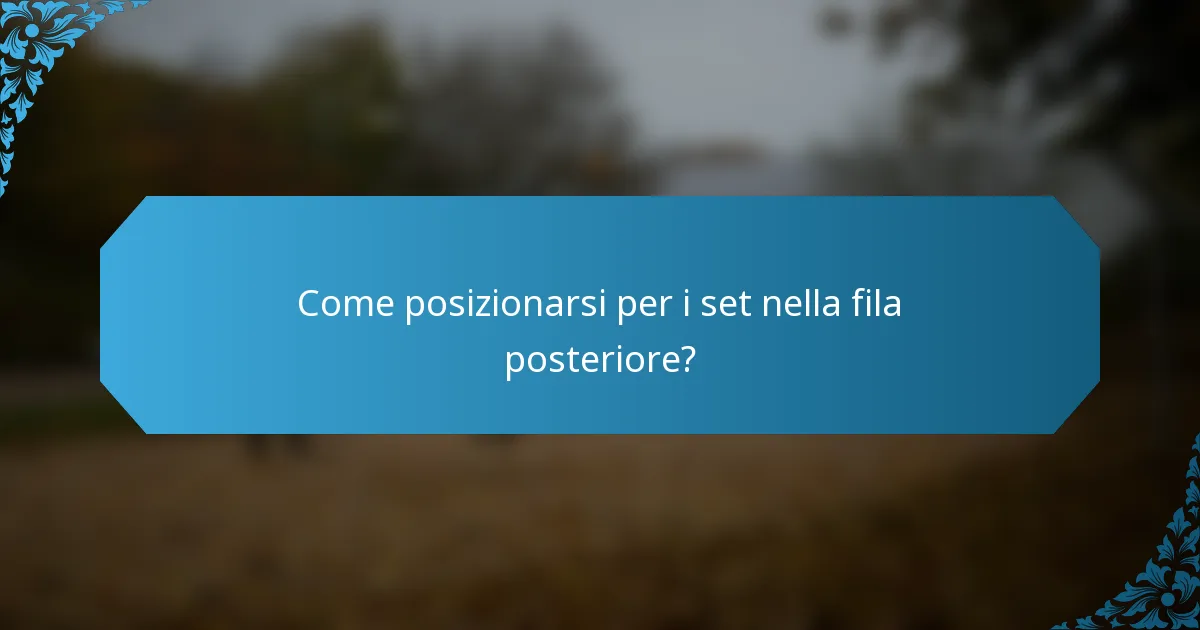 Come posizionarsi per i set nella fila posteriore?