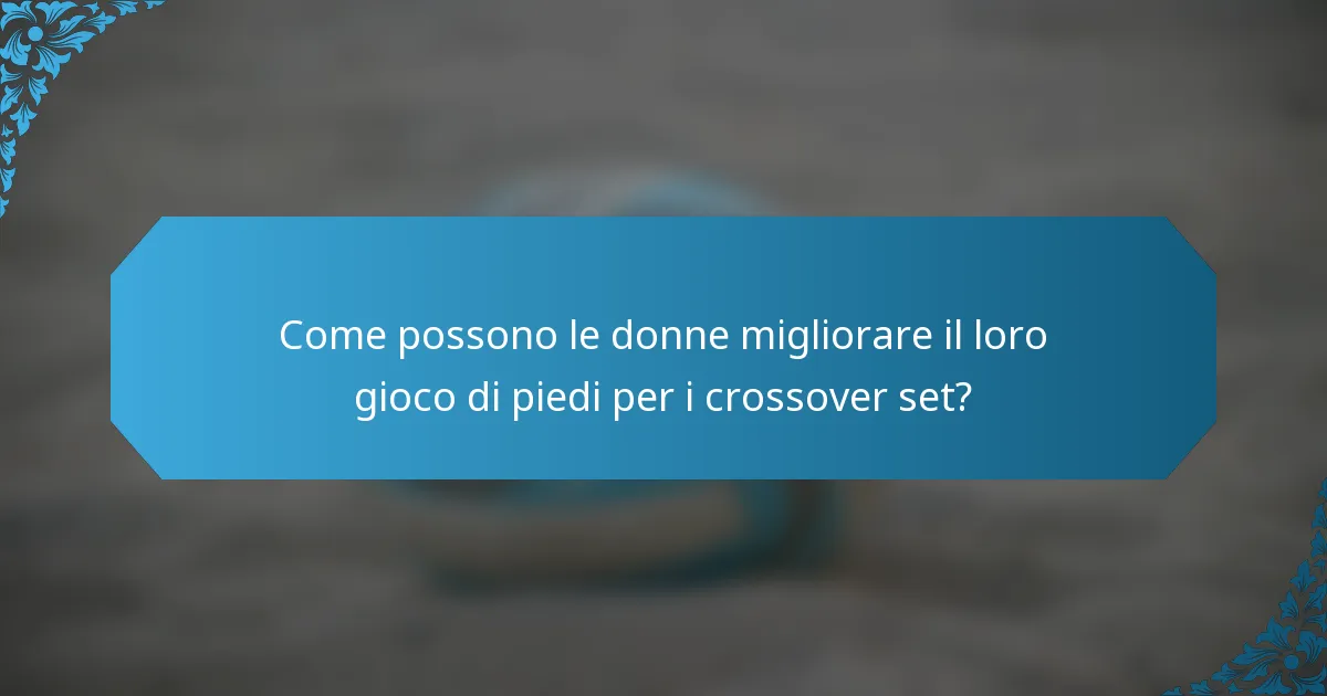 Come possono le donne migliorare il loro gioco di piedi per i crossover set?
