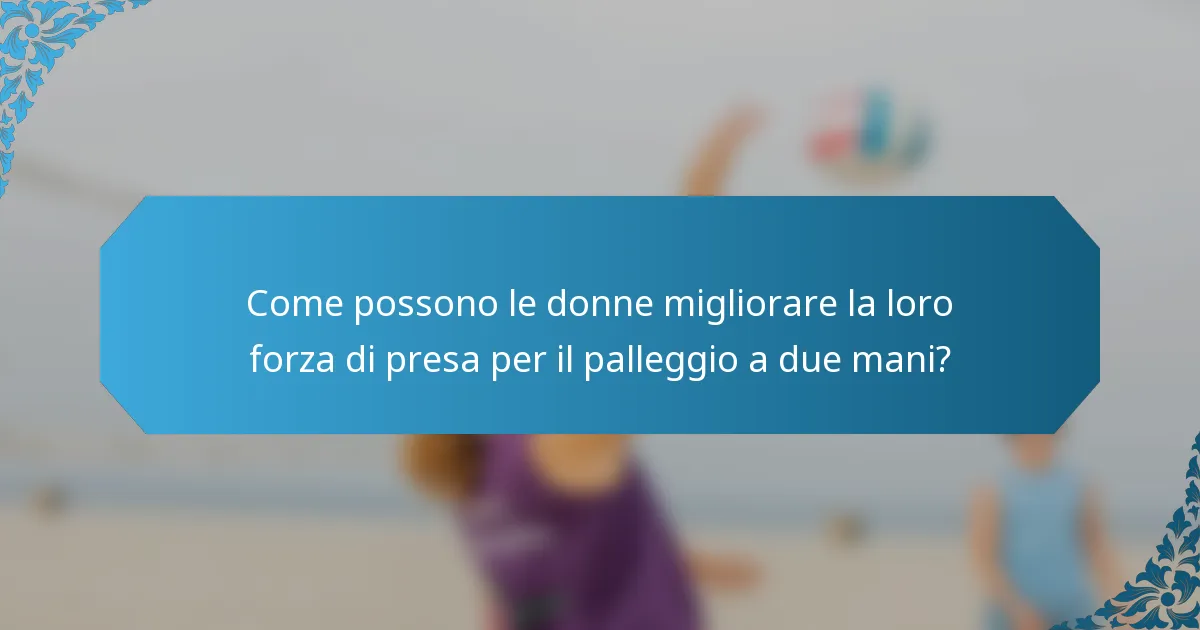 Come possono le donne migliorare la loro forza di presa per il palleggio a due mani?