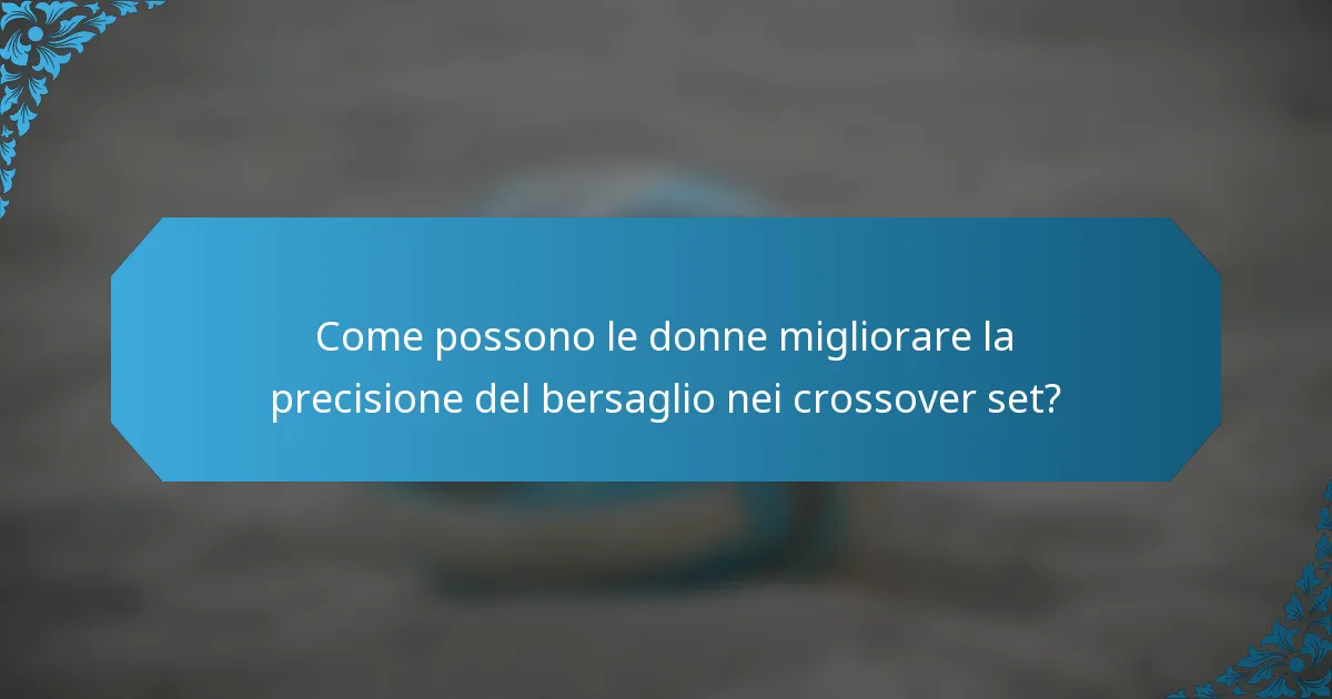 Come possono le donne migliorare la precisione del bersaglio nei crossover set?