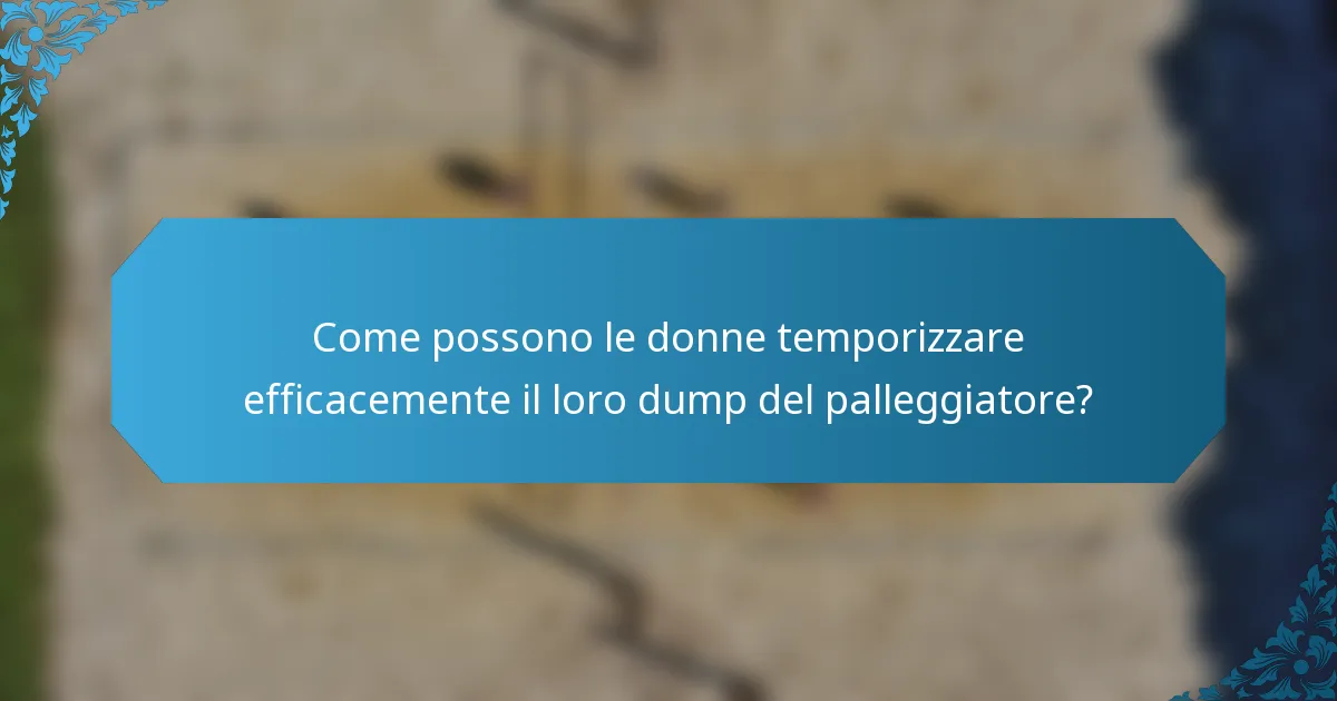 Come possono le donne temporizzare efficacemente il loro dump del palleggiatore?