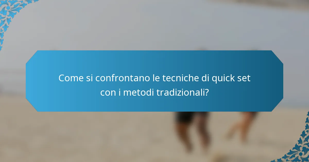 Come si confrontano le tecniche di quick set con i metodi tradizionali?