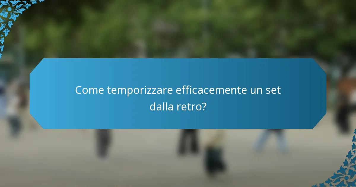 Come temporizzare efficacemente un set dalla retro?