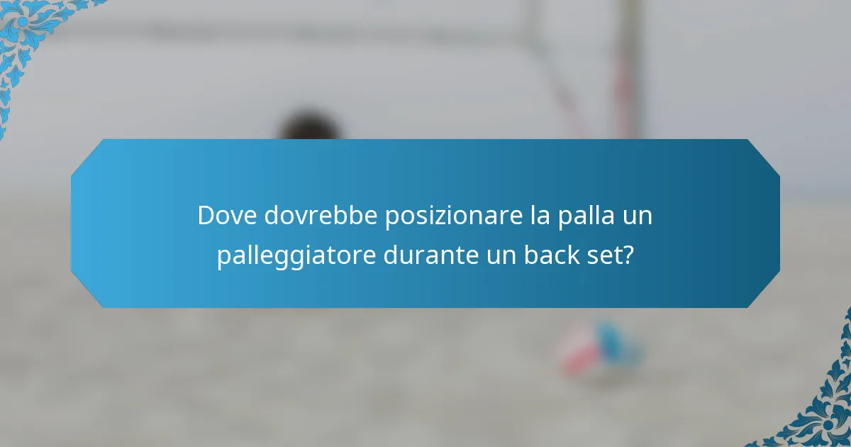 Dove dovrebbe posizionare la palla un palleggiatore durante un back set?
