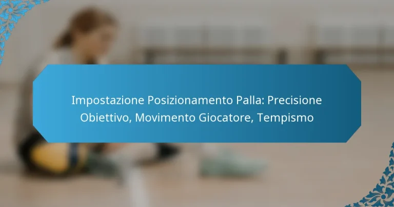 Impostazione Posizionamento Palla: Precisione Obiettivo, Movimento Giocatore, Tempismo
