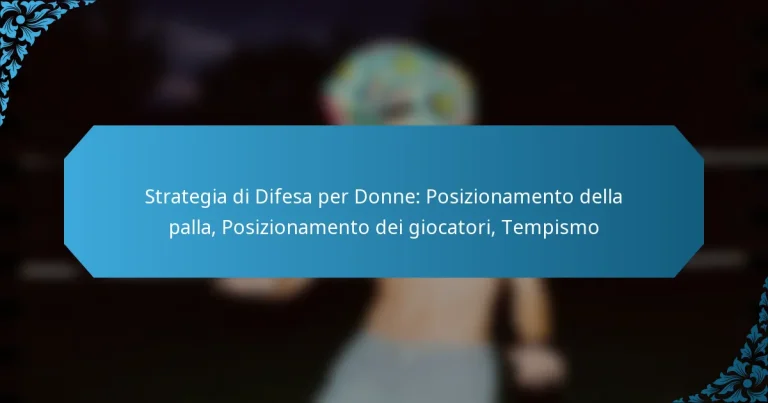 Strategia di Difesa per Donne: Posizionamento della palla, Posizionamento dei giocatori, Tempismo