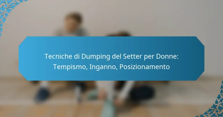 Tecniche di Dumping del Setter per Donne: Tempismo, Inganno, Posizionamento
