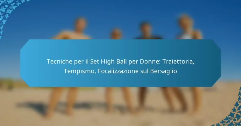 Tecniche per il Set High Ball per Donne: Traiettoria, Tempismo, Focalizzazione sul Bersaglio