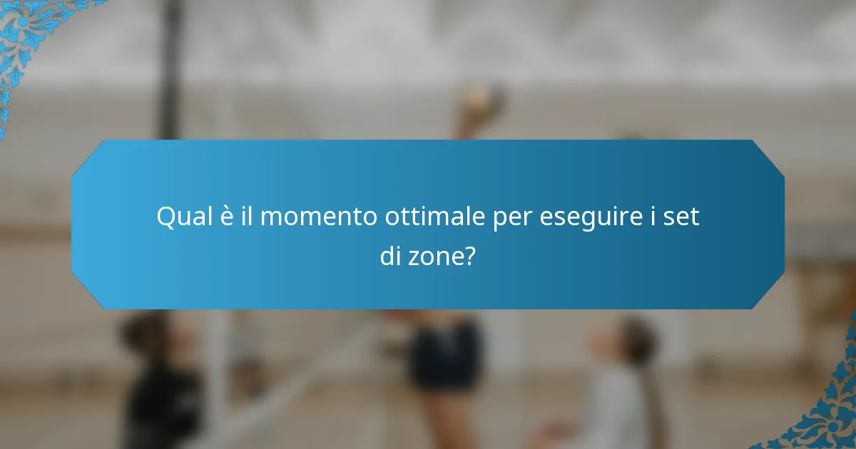 Qual è il momento ottimale per eseguire i set di zone?