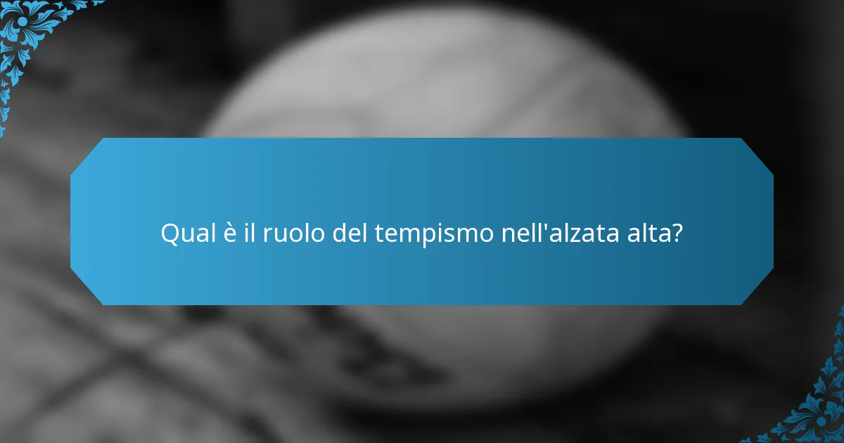 Qual è il ruolo del tempismo nell'alzata alta?