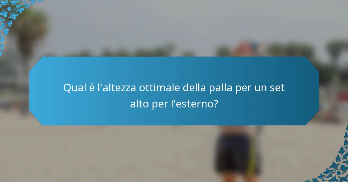 Qual è l'altezza ottimale della palla per un set alto per l'esterno?