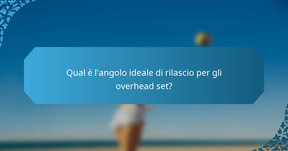 Qual è l'angolo ideale di rilascio per gli overhead set?