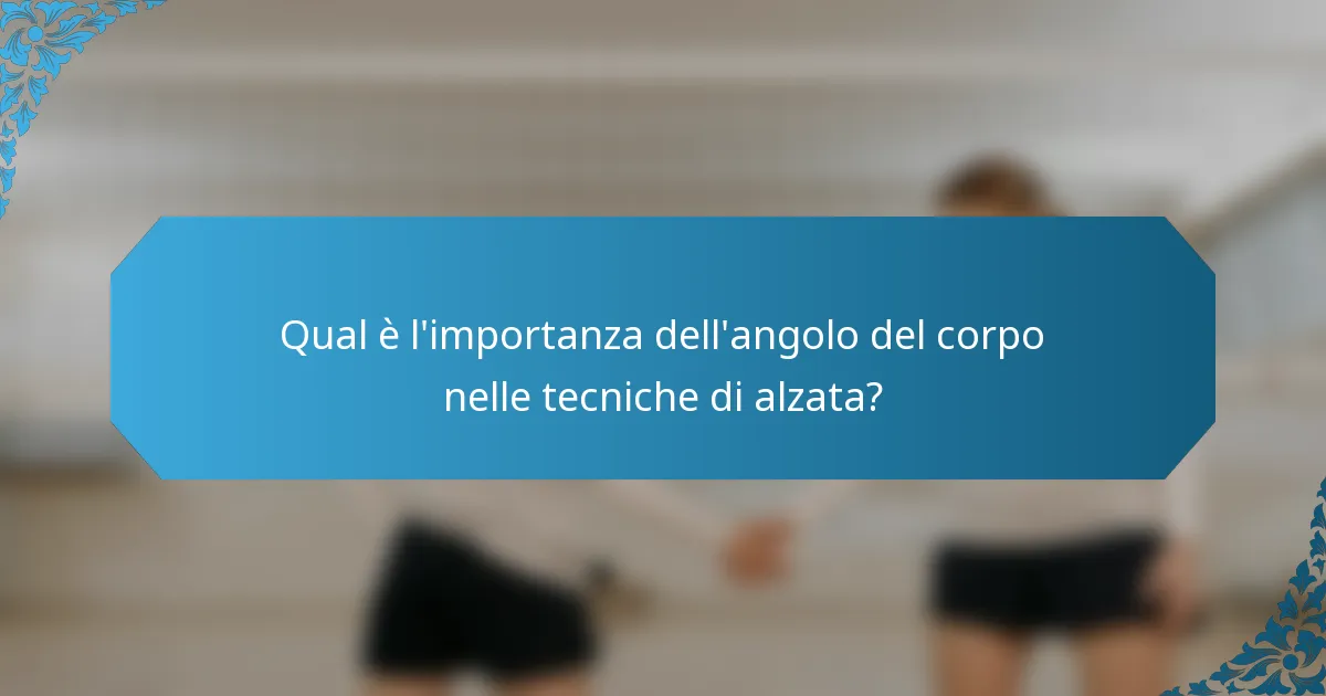 Qual è l'importanza dell'angolo del corpo nelle tecniche di alzata?