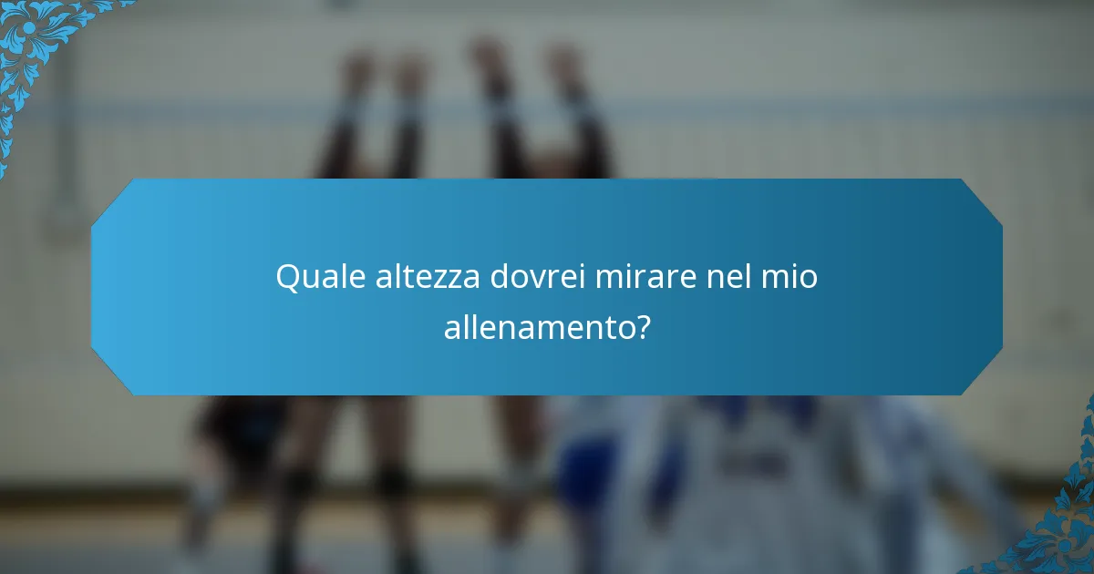 Quale altezza dovrei mirare nel mio allenamento?