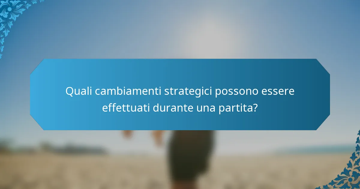 Quali cambiamenti strategici possono essere effettuati durante una partita?