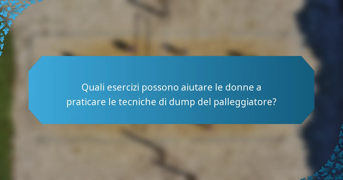 Quali esercizi possono aiutare le donne a praticare le tecniche di dump del palleggiatore?