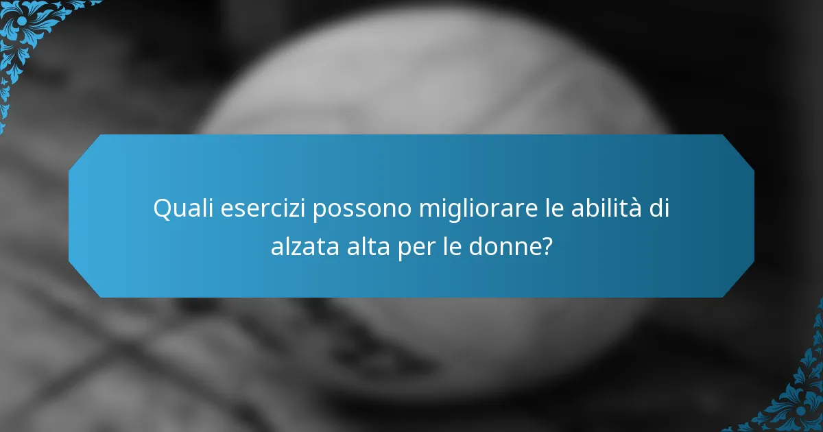 Quali esercizi possono migliorare le abilità di alzata alta per le donne?
