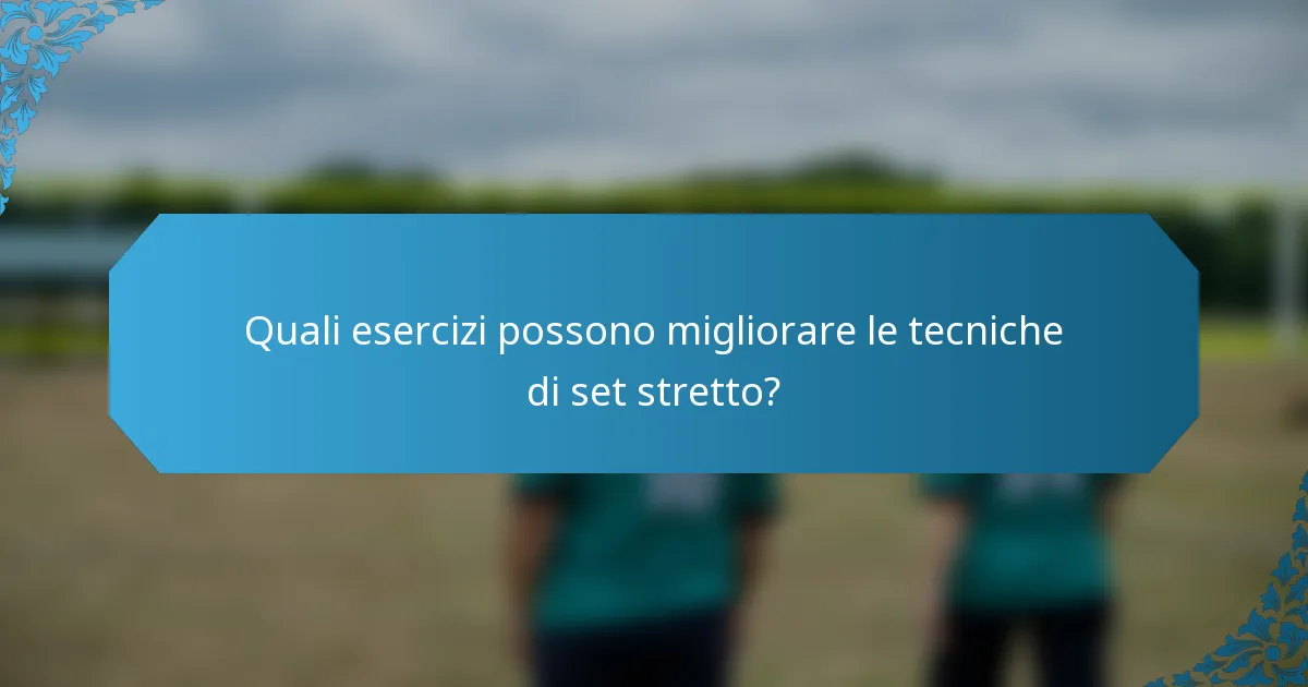 Quali esercizi possono migliorare le tecniche di set stretto?