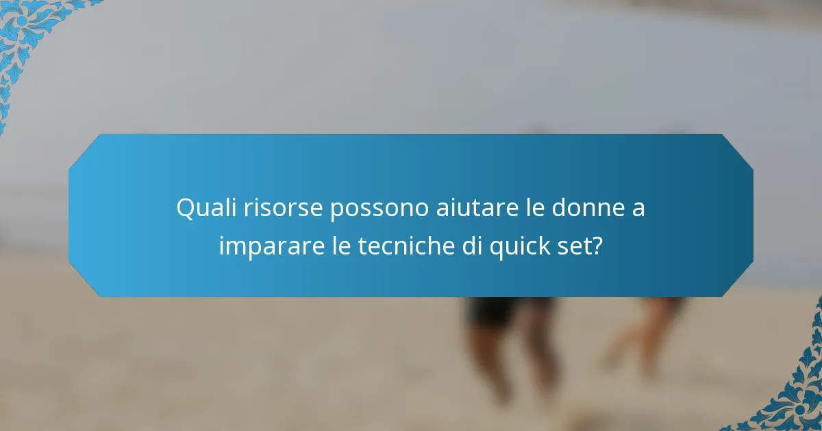Quali risorse possono aiutare le donne a imparare le tecniche di quick set?