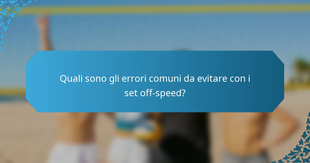 Quali sono gli errori comuni da evitare con i set off-speed?