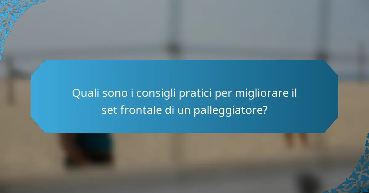 Quali sono i consigli pratici per migliorare il set frontale di un palleggiatore?