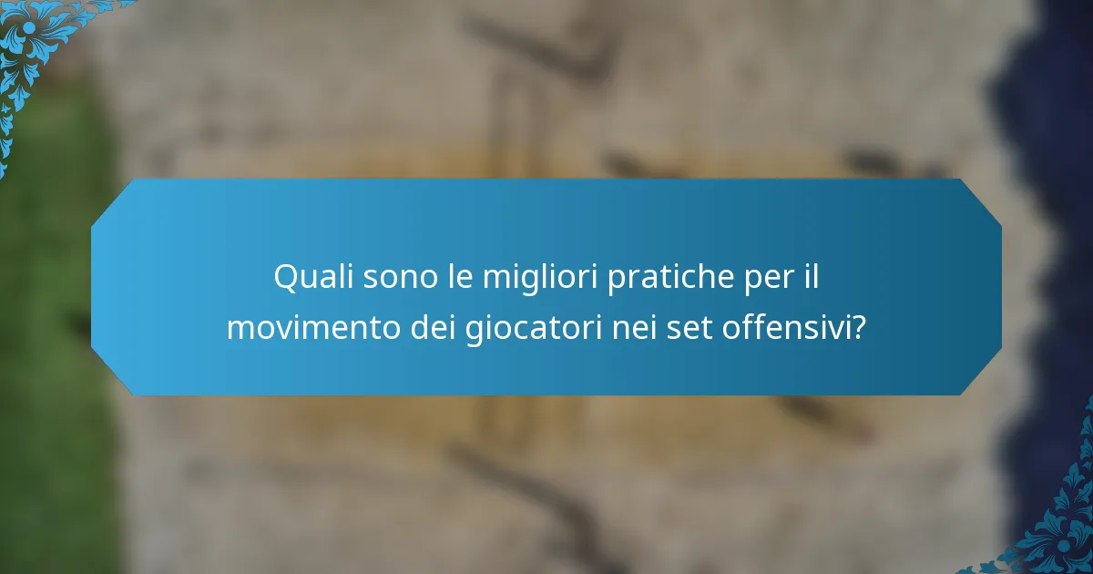 Quali sono le migliori pratiche per il movimento dei giocatori nei set offensivi?
