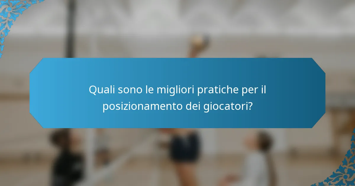 Quali sono le migliori pratiche per il posizionamento dei giocatori?