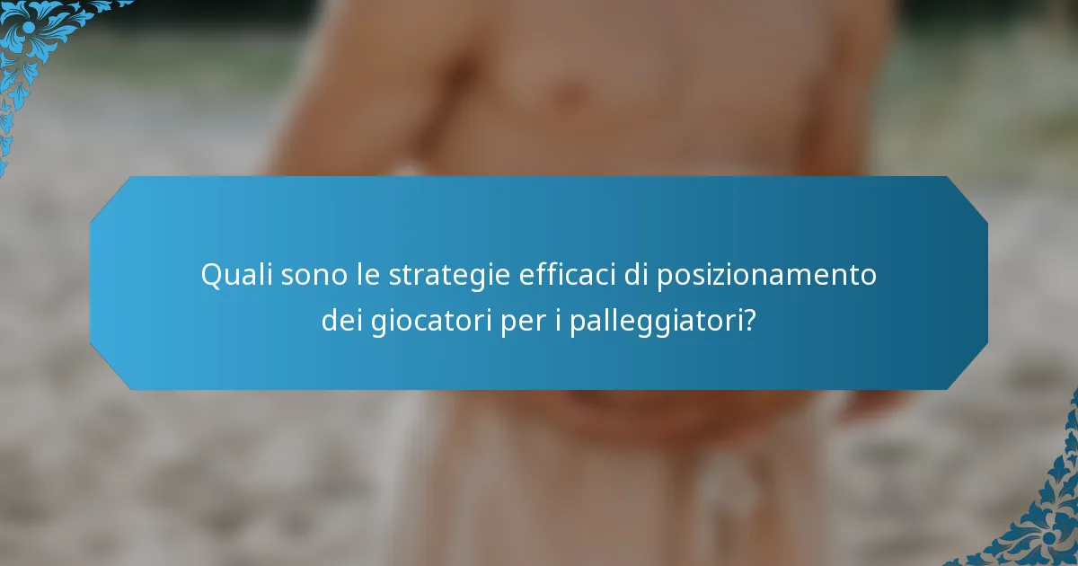 Quali sono le strategie efficaci di posizionamento dei giocatori per i palleggiatori?