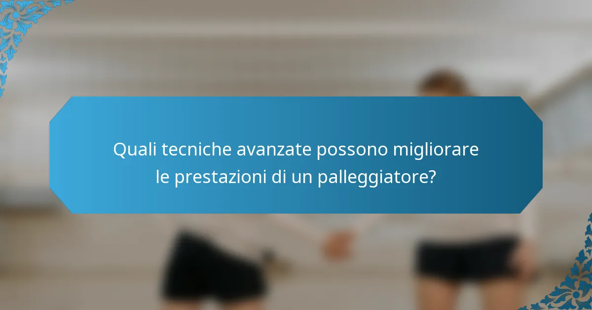Quali tecniche avanzate possono migliorare le prestazioni di un palleggiatore?