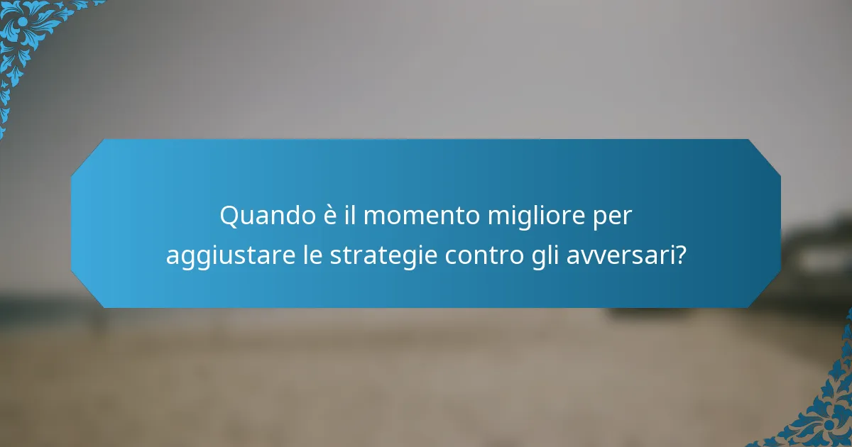 Quando è il momento migliore per aggiustare le strategie contro gli avversari?