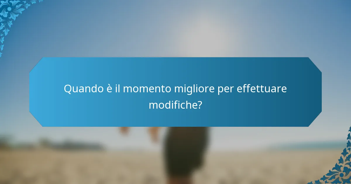 Quando è il momento migliore per effettuare modifiche?