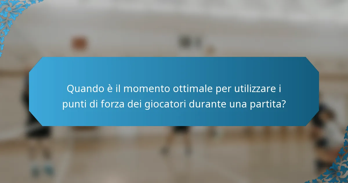 Quando è il momento ottimale per utilizzare i punti di forza dei giocatori durante una partita?